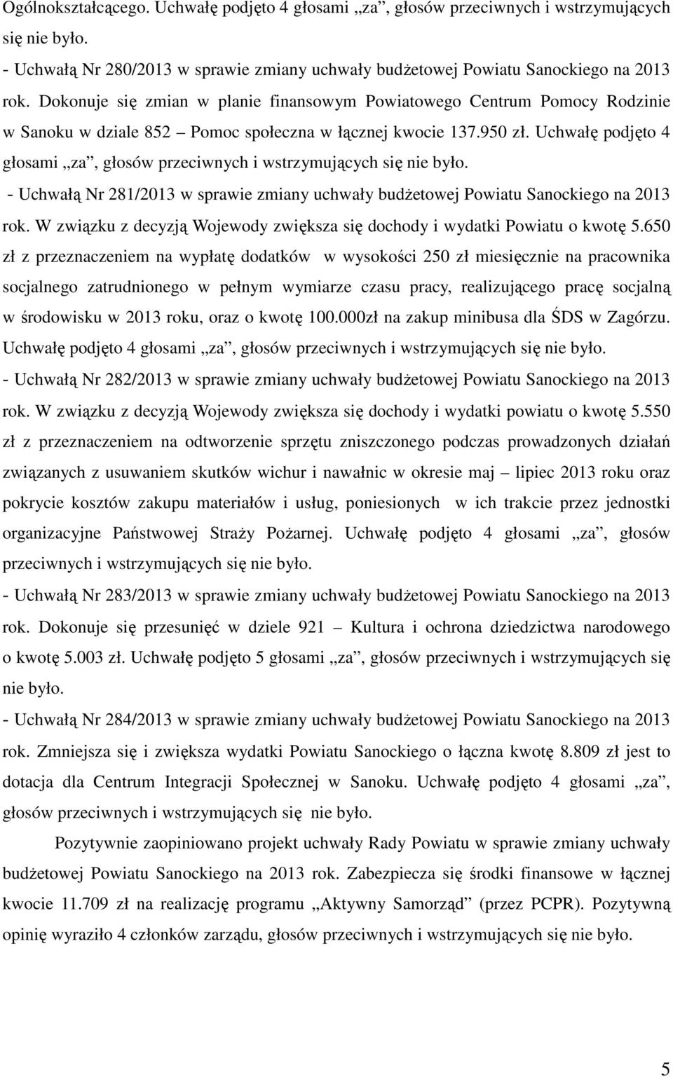 Uchwałę podjęto 4 głosami za, głosów przeciwnych i wstrzymujących się nie było. - Uchwałą Nr 281/2013 w sprawie zmiany uchwały budżetowej Powiatu Sanockiego na 2013 rok.