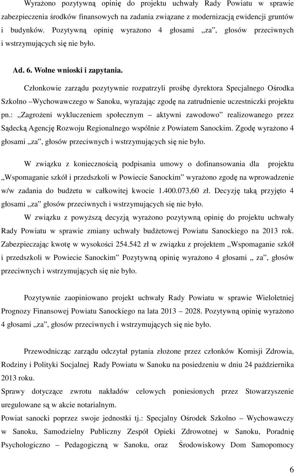 Członkowie zarządu pozytywnie rozpatrzyli prośbę dyrektora Specjalnego Ośrodka Szkolno Wychowawczego w Sanoku, wyrażając zgodę na zatrudnienie uczestniczki projektu pn.