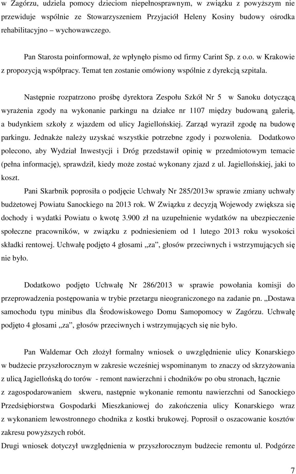 Następnie rozpatrzono prośbę dyrektora Zespołu Szkół Nr 5 w Sanoku dotyczącą wyrażenia zgody na wykonanie parkingu na działce nr 1107 między budowaną galerią, a budynkiem szkoły z wjazdem od ulicy