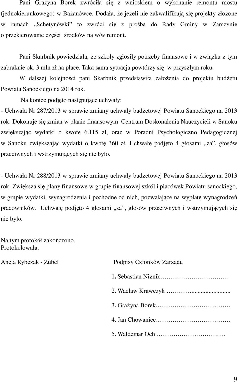 Pani Skarbnik powiedziała, że szkoły zgłosiły potrzeby finansowe i w związku z tym zabraknie ok. 3 mln zł na płace. Taka sama sytuacja powtórzy się w przyszłym roku.