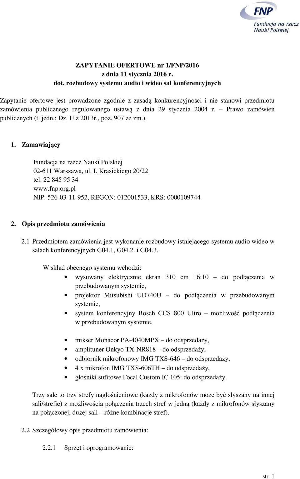 stycznia 2004 r. Prawo zamówień publicznych (t. jedn.: Dz. U z 2013r., poz. 907 ze zm.). 1. Zamawiający Fundacja na rzecz Nauki Polskiej 02-611 Warszawa, ul. I. Krasickiego 20/22 tel.