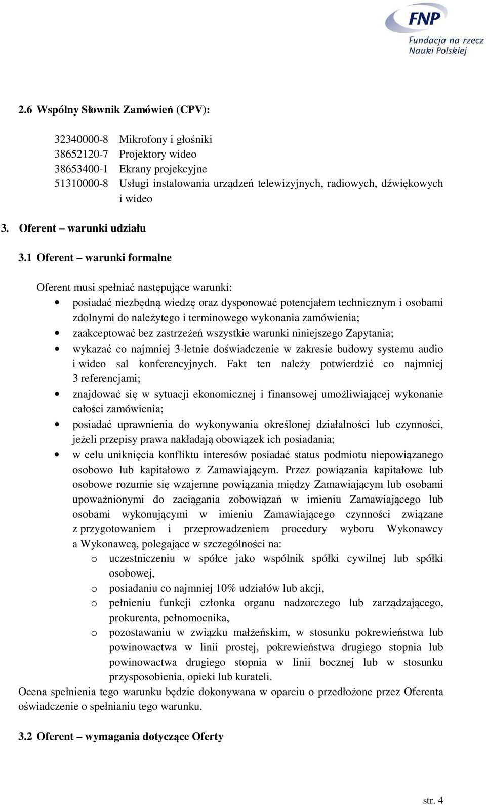 1 Oferent warunki formalne Oferent musi spełniać następujące warunki: posiadać niezbędną wiedzę oraz dysponować potencjałem technicznym i osobami zdolnymi do należytego i terminowego wykonania