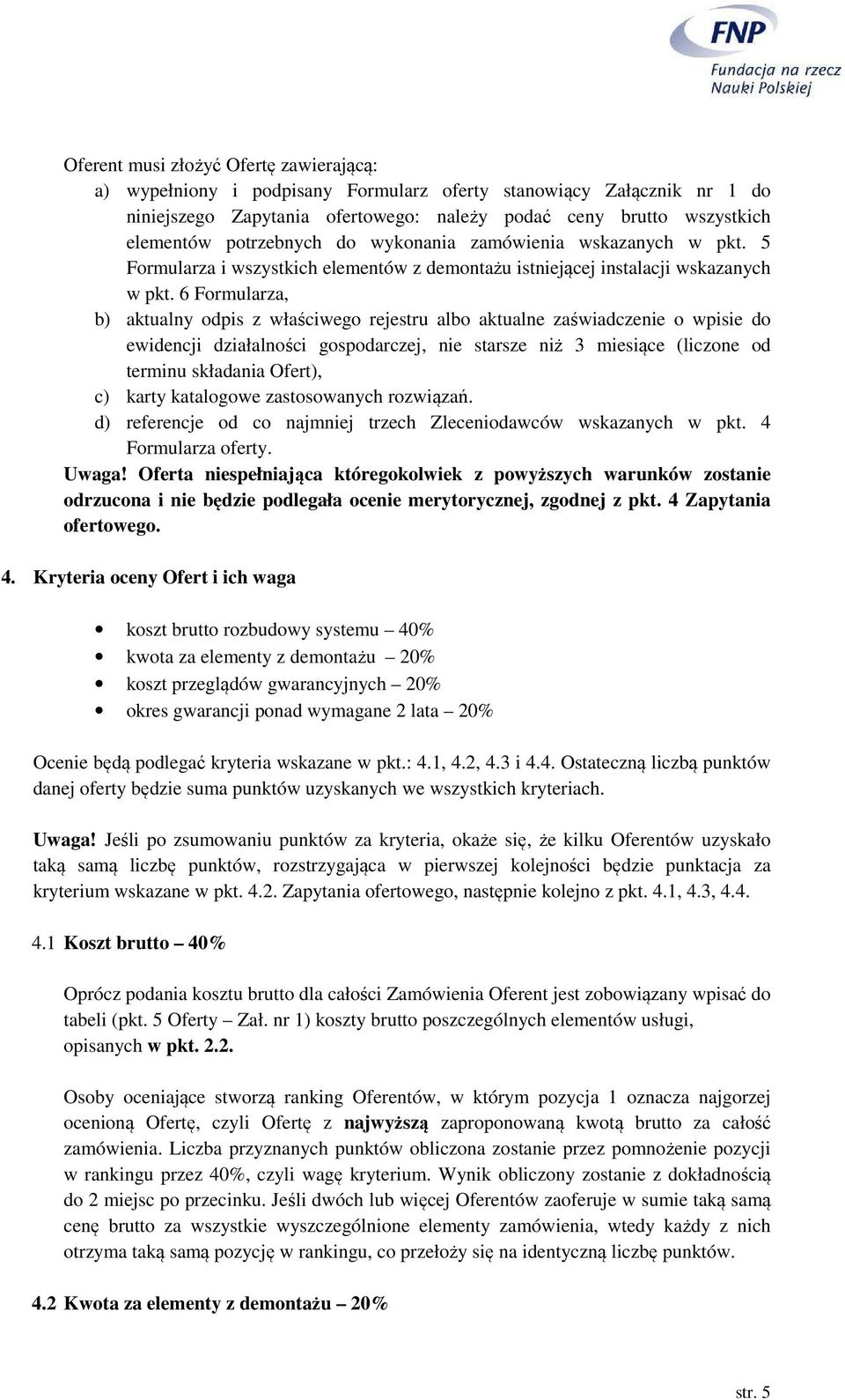 6 Formularza, b) aktualny odpis z właściwego rejestru albo aktualne zaświadczenie o wpisie do ewidencji działalności gospodarczej, nie starsze niż 3 miesiące (liczone od terminu składania Ofert), c)