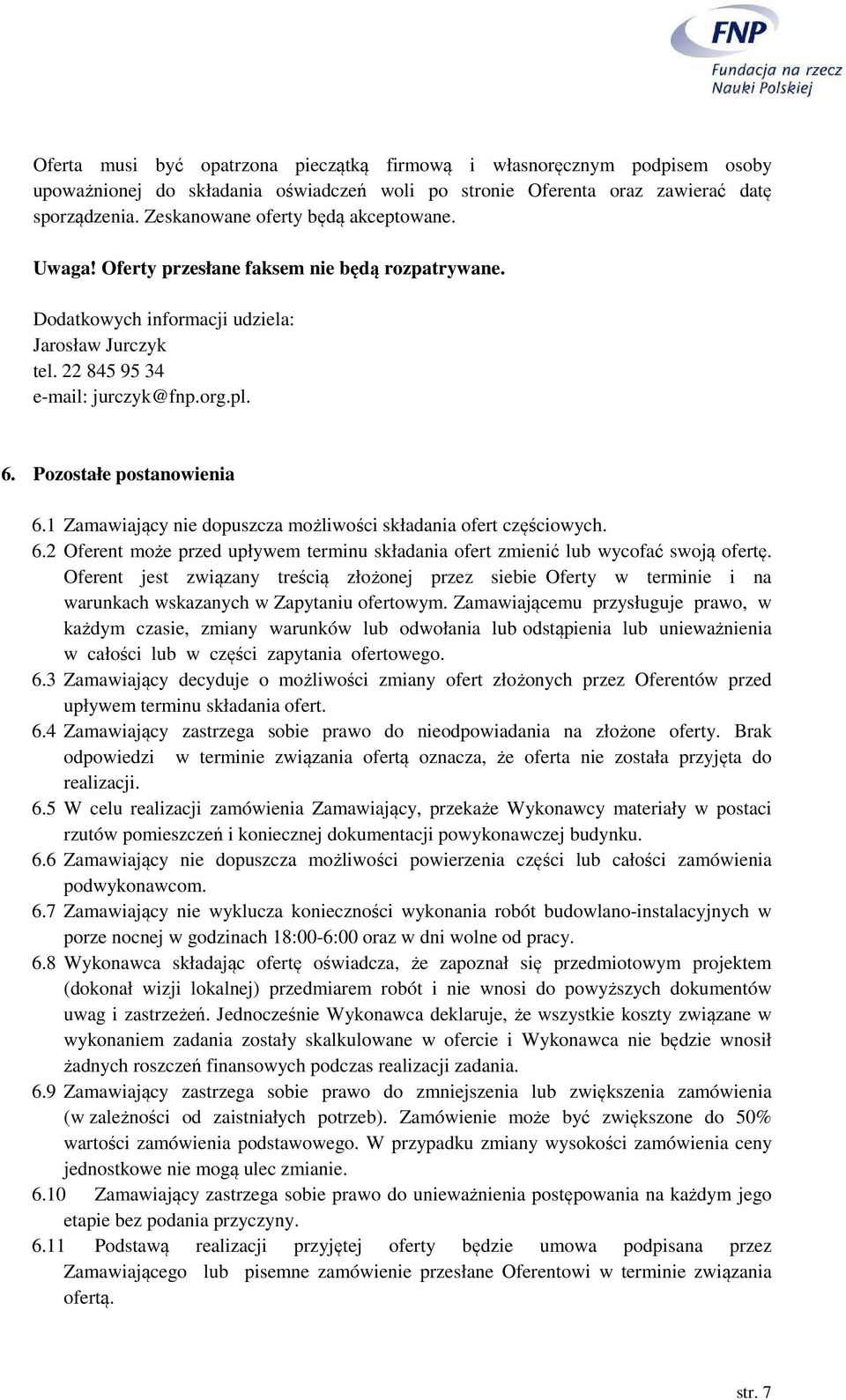 Pozostałe postanowienia 6.1 Zamawiający nie dopuszcza możliwości składania ofert częściowych. 6.2 Oferent może przed upływem terminu składania ofert zmienić lub wycofać swoją ofertę.