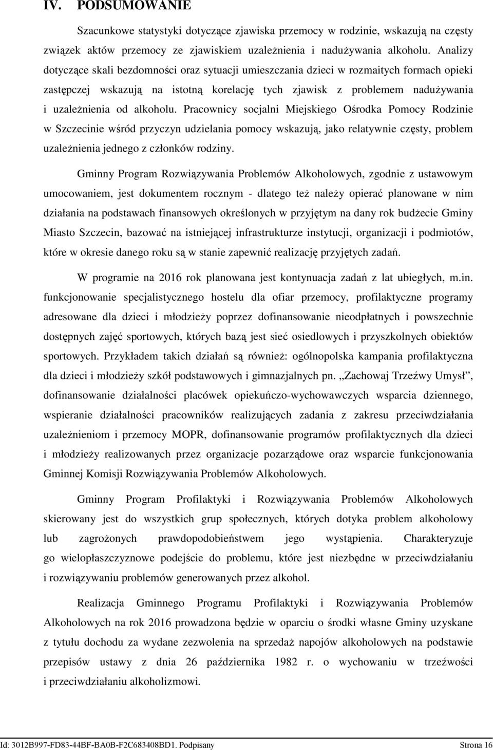 alkoholu. Pracownicy socjalni Miejskiego Ośrodka Pomocy Rodzinie w Szczecinie wśród przyczyn udzielania pomocy wskazują, jako relatywnie częsty, problem uzaleŝnienia jednego z członków rodziny.