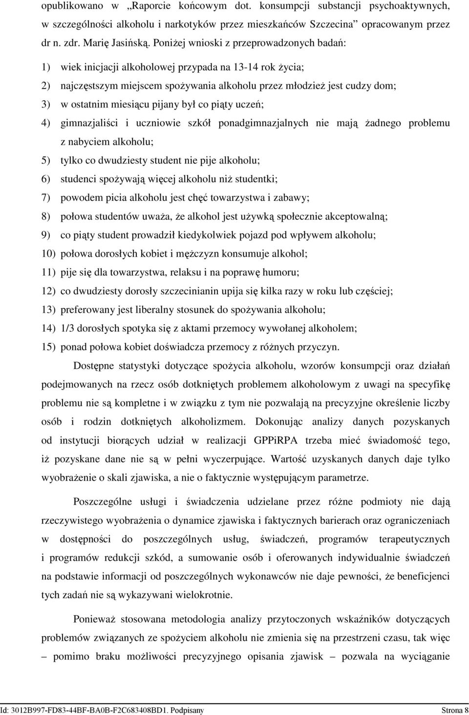 pijany był co piąty uczeń; 4) gimnazjaliści i uczniowie szkół ponadgimnazjalnych nie mają Ŝadnego problemu z nabyciem alkoholu; 5) tylko co dwudziesty student nie pije alkoholu; 6) studenci spoŝywają