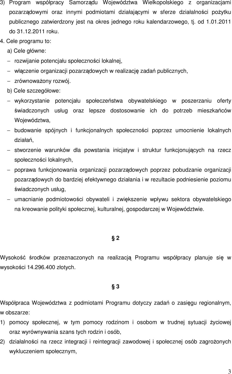 Cele programu to: a) Cele główne: rozwijanie potencjału społeczności lokalnej, włączenie organizacji pozarządowych w realizację zadań publicznych, zrównowaŝony rozwój.