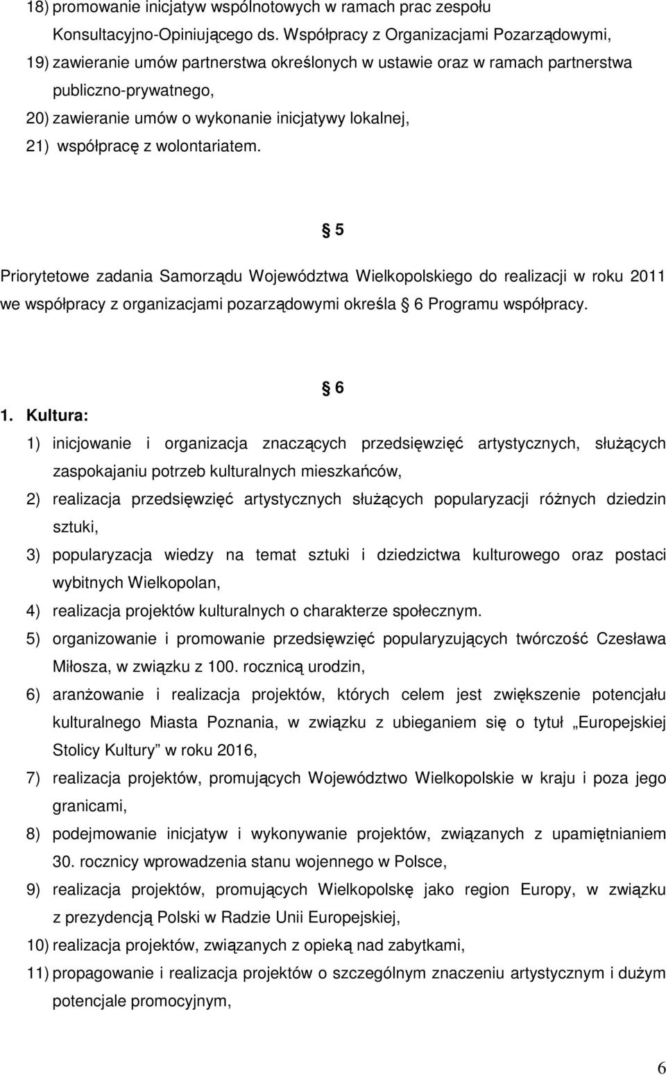 21) współpracę z wolontariatem. 5 Priorytetowe zadania Samorządu Województwa Wielkopolskiego do realizacji w roku 2011 we współpracy z organizacjami pozarządowymi określa 6 Programu współpracy. 6 1.