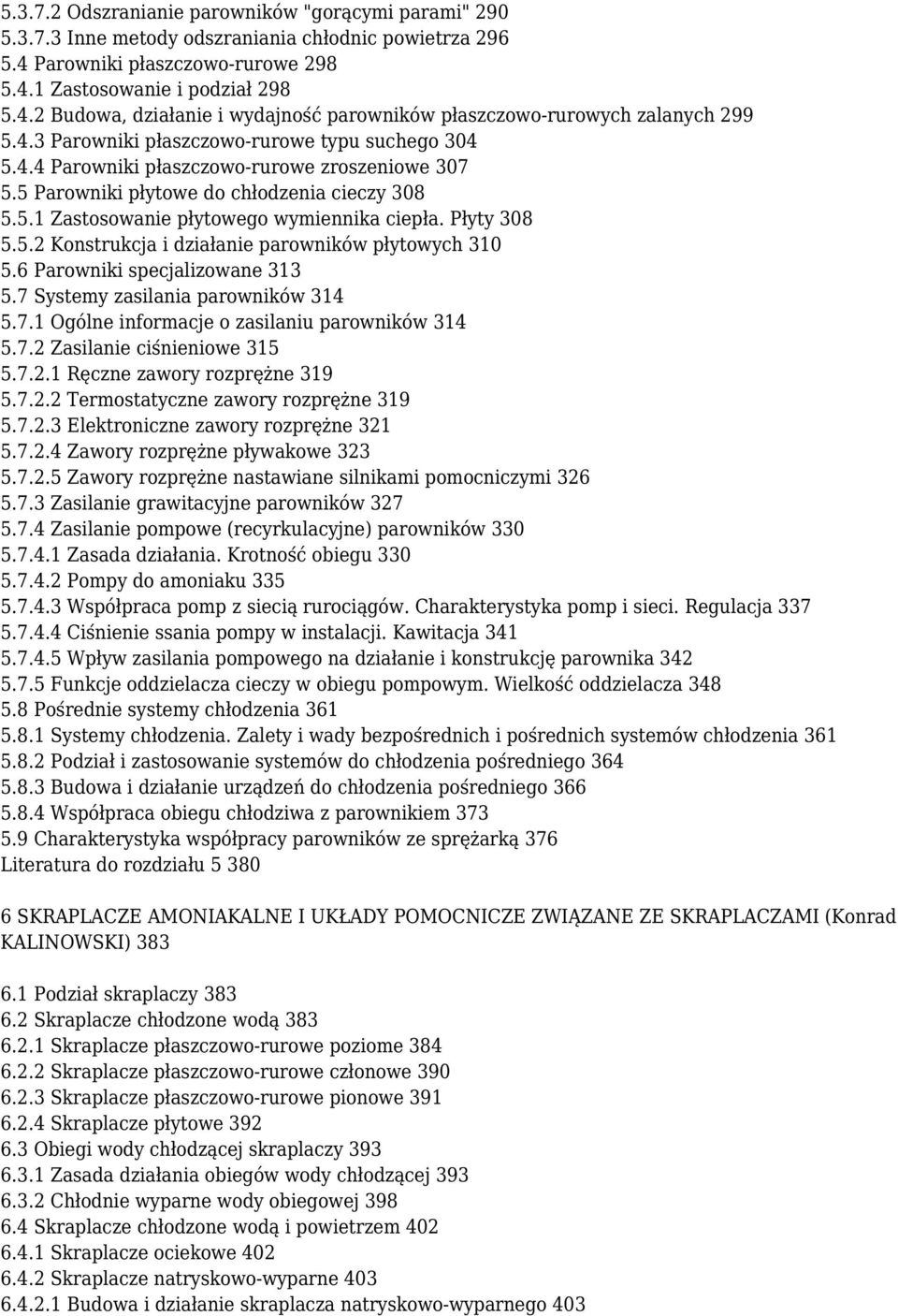 Płyty 308 5.5.2 Konstrukcja i działanie parowników płytowych 310 5.6 Parowniki specjalizowane 313 5.7 Systemy zasilania parowników 314 5.7.1 Ogólne informacje o zasilaniu parowników 314 5.7.2 Zasilanie ciśnieniowe 315 5.