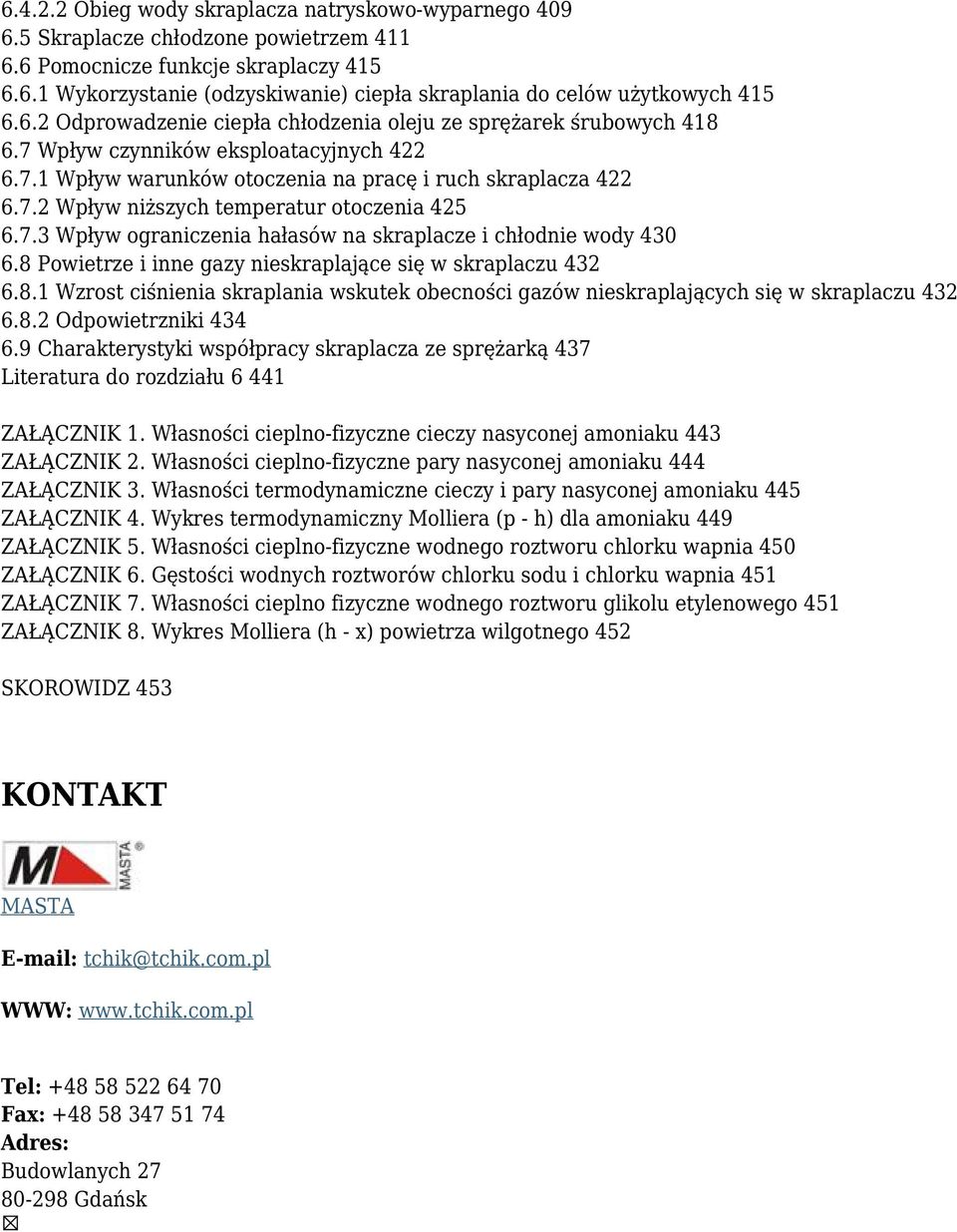 7.3 Wpływ ograniczenia hałasów na skraplacze i chłodnie wody 430 6.8 Powietrze i inne gazy nieskraplające się w skraplaczu 432 6.8.1 Wzrost ciśnienia skraplania wskutek obecności gazów nieskraplających się w skraplaczu 432 6.