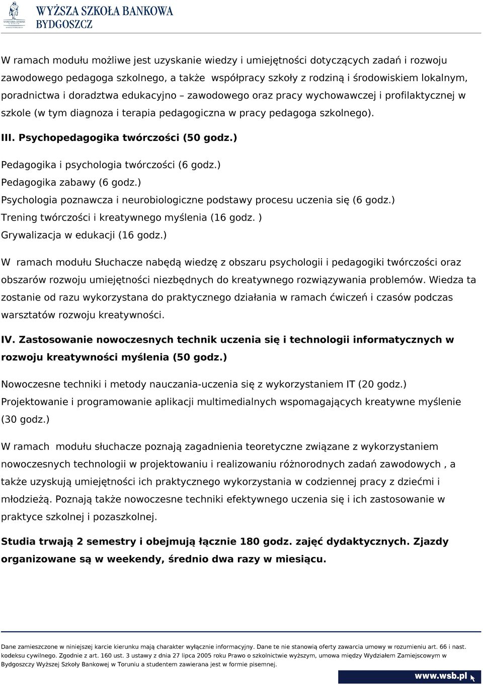 ) Pedagogika i psychologia twórczości (6 godz.) Pedagogika zabawy (6 godz.) Psychologia poznawcza i neurobiologiczne podstawy procesu uczenia się (6 godz.