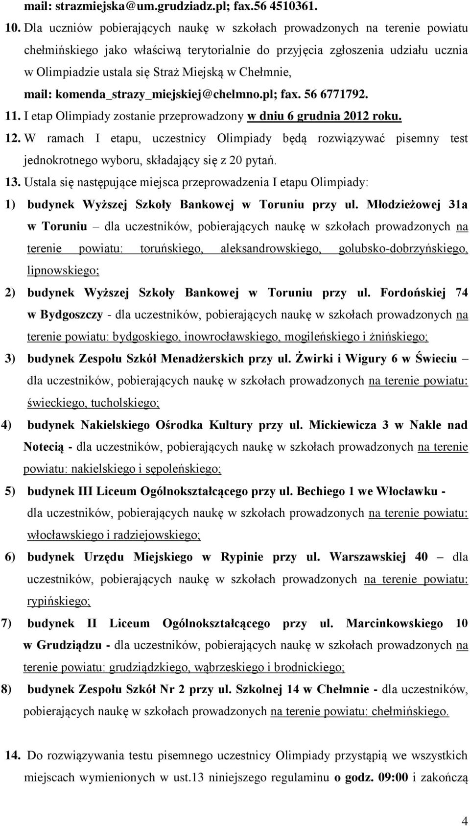 Chełmnie, mail: komenda_strazy_miejskiej@chelmno.pl; fax. 56 6771792. 11. I etap Olimpiady zostanie przeprowadzony w dniu 6 grudnia 2012 roku. 12.