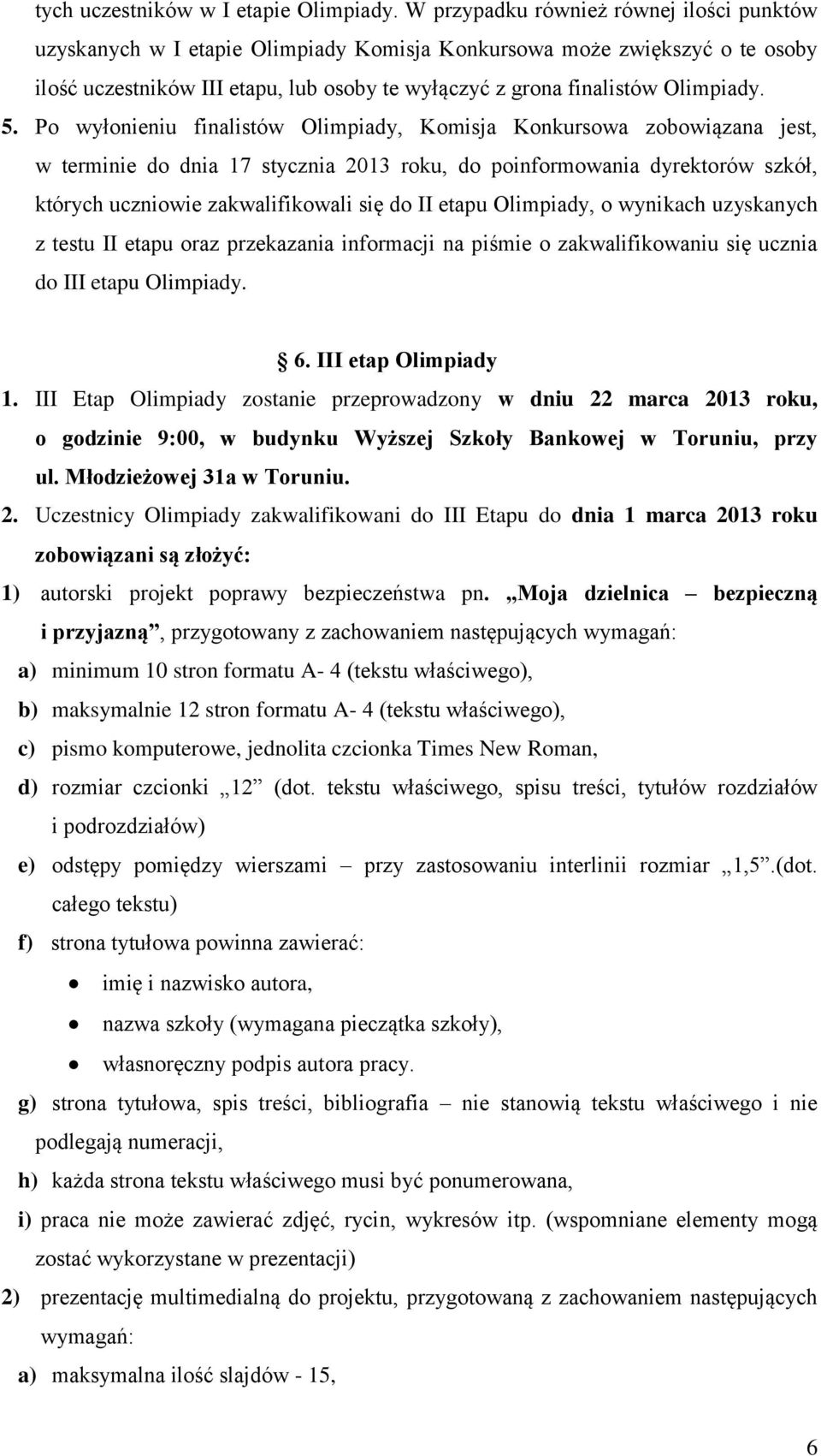 5. Po wyłonieniu finalistów Olimpiady, Komisja Konkursowa zobowiązana jest, w terminie do dnia 17 stycznia 2013 roku, do poinformowania dyrektorów szkół, których uczniowie zakwalifikowali się do II