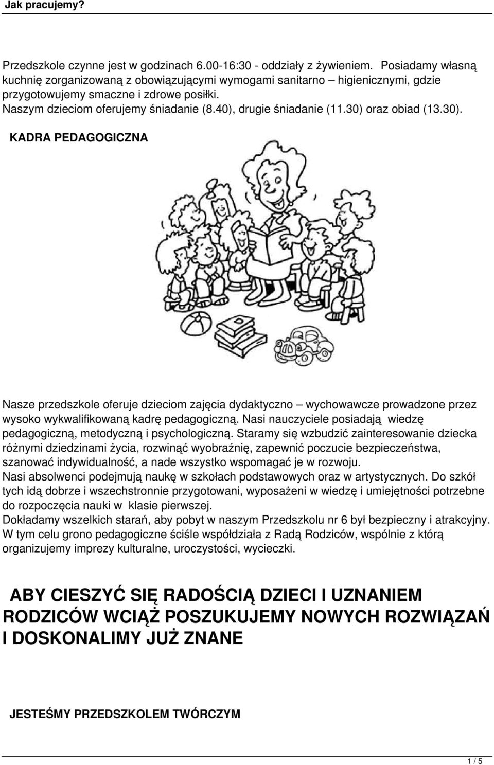 40), drugie śniadanie (11.30) oraz obiad (13.30). KADRA PEDAGOGICZNA Nasze przedszkole oferuje dzieciom zajęcia dydaktyczno wychowawcze prowadzone przez wysoko wykwalifikowaną kadrę pedagogiczną.