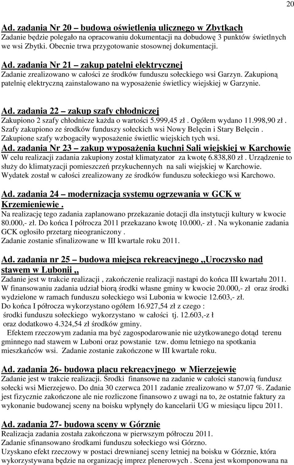 Zakupioną patelnię elektryczną zainstalowano na wyposażenie świetlicy wiejskiej w Garzynie. Ad. zadania 22 zakup szafy chłodniczej Zakupiono 2 szafy chłodnicze każda o wartości 5.999,45 zł.