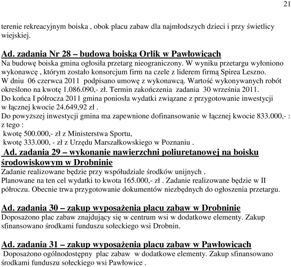 W wyniku przetargu wyłoniono wykonawcę, którym zostało konsorcjum firm na czele z liderem firmą Spirea Leszno. W dniu 06 czerwca 2011 podpisano umowę z wykonawcą.