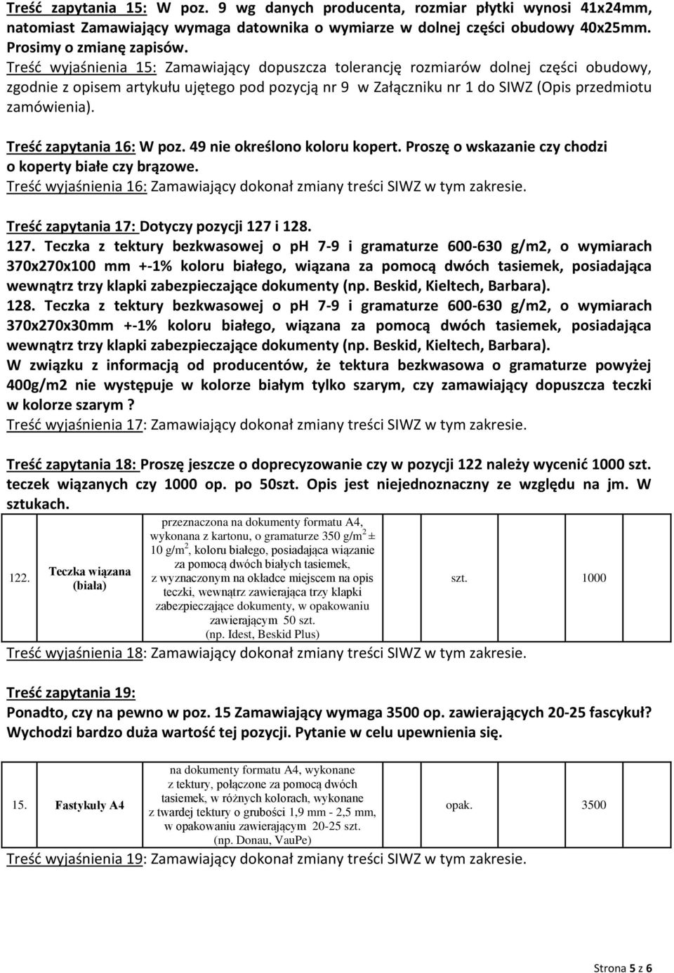 Treść zapytania 16: W poz. 49 nie określono koloru kopert. Proszę o wskazanie czy chodzi o koperty białe czy brązowe. Treść wyjaśnienia 16: Zamawiający dokonał zmiany treści SIWZ w tym zakresie.