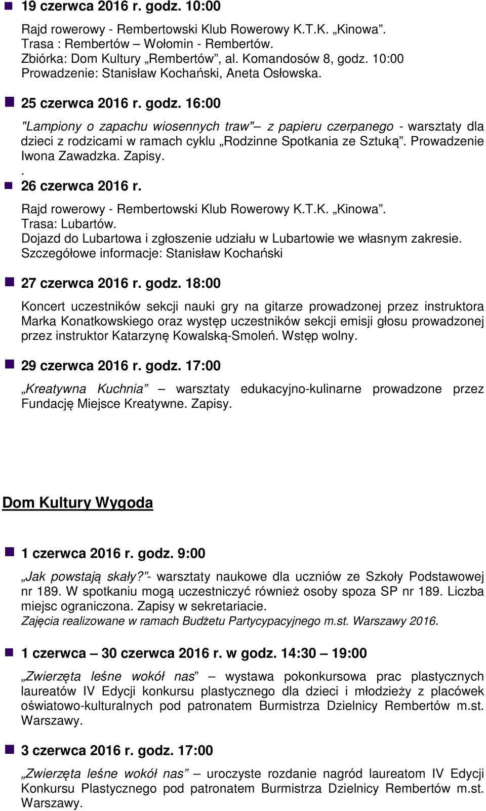 Trasa: Lubartów Dojazd do Lubartowa i zgłoszenie udziału w Lubartowie we własnym zakresie Szczegółowe informacje: Stanisław Kochański 27 czerwca 2016 r godz 18:00 Koncert uczestników sekcji nauki gry