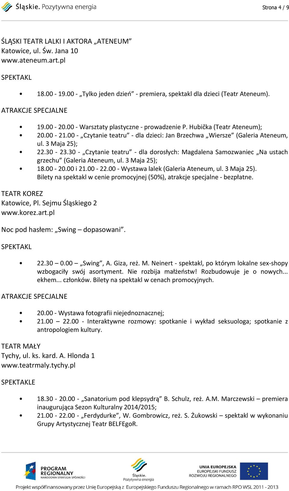 30 - Czytanie teatru - dla dorosłych: Magdalena Samozwaniec Na ustach grzechu (Galeria Ateneum, ul. 3 Maja 25); 18.00-20.00 i 21.00-22.00 - Wystawa lalek (Galeria Ateneum, ul. 3 Maja 25). Bilety na spektakl w cenie promocyjnej (50%), atrakcje specjalne - bezpłatne.