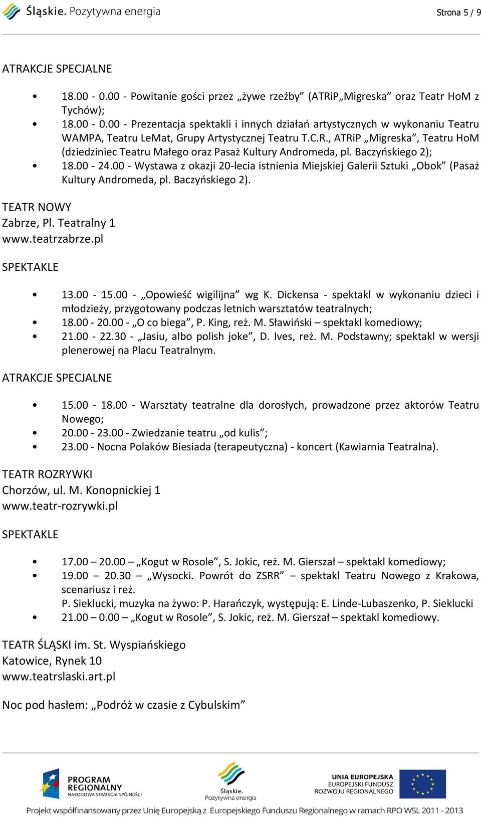 00 - Wystawa z okazji 20-lecia istnienia Miejskiej Galerii Sztuki Obok (Pasaż Kultury Andromeda, pl. Baczyńskiego 2). TEATR NOWY Zabrze, Pl. Teatralny 1 www.teatrzabrze.pl 13.00-15.