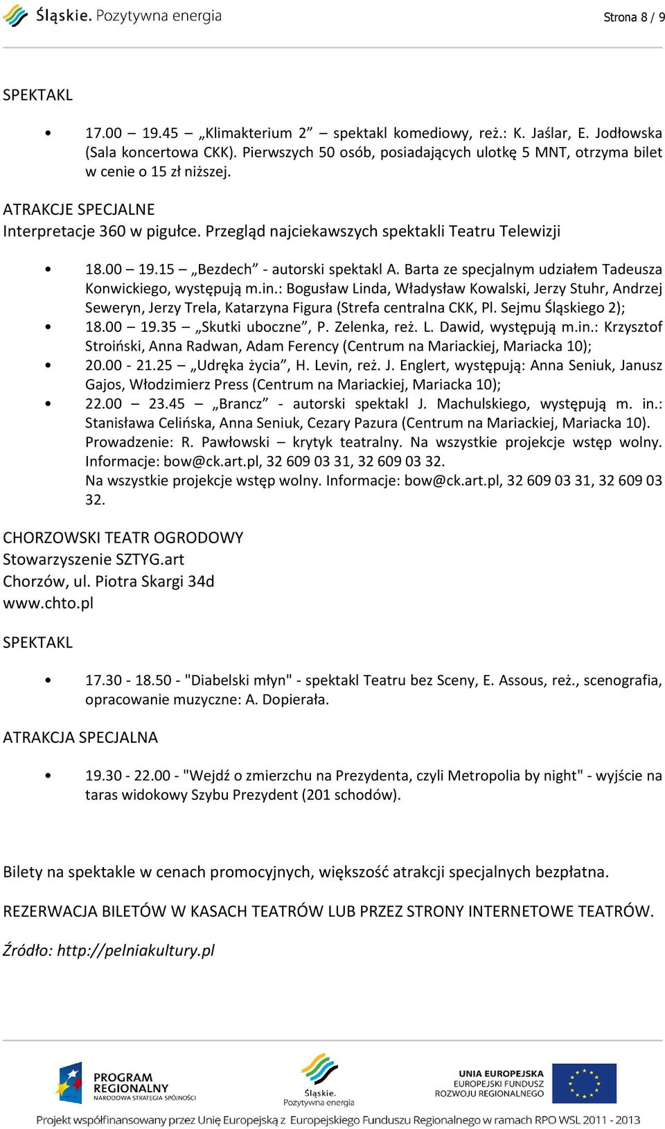 : Bogusław Linda, Władysław Kowalski, Jerzy Stuhr, Andrzej Seweryn, Jerzy Trela, Katarzyna Figura (Strefa centralna CKK, Pl. Sejmu Śląskiego 2); 18.00 19.35 Skutki uboczne, P. Zelenka, reż. L. Dawid, występują m.