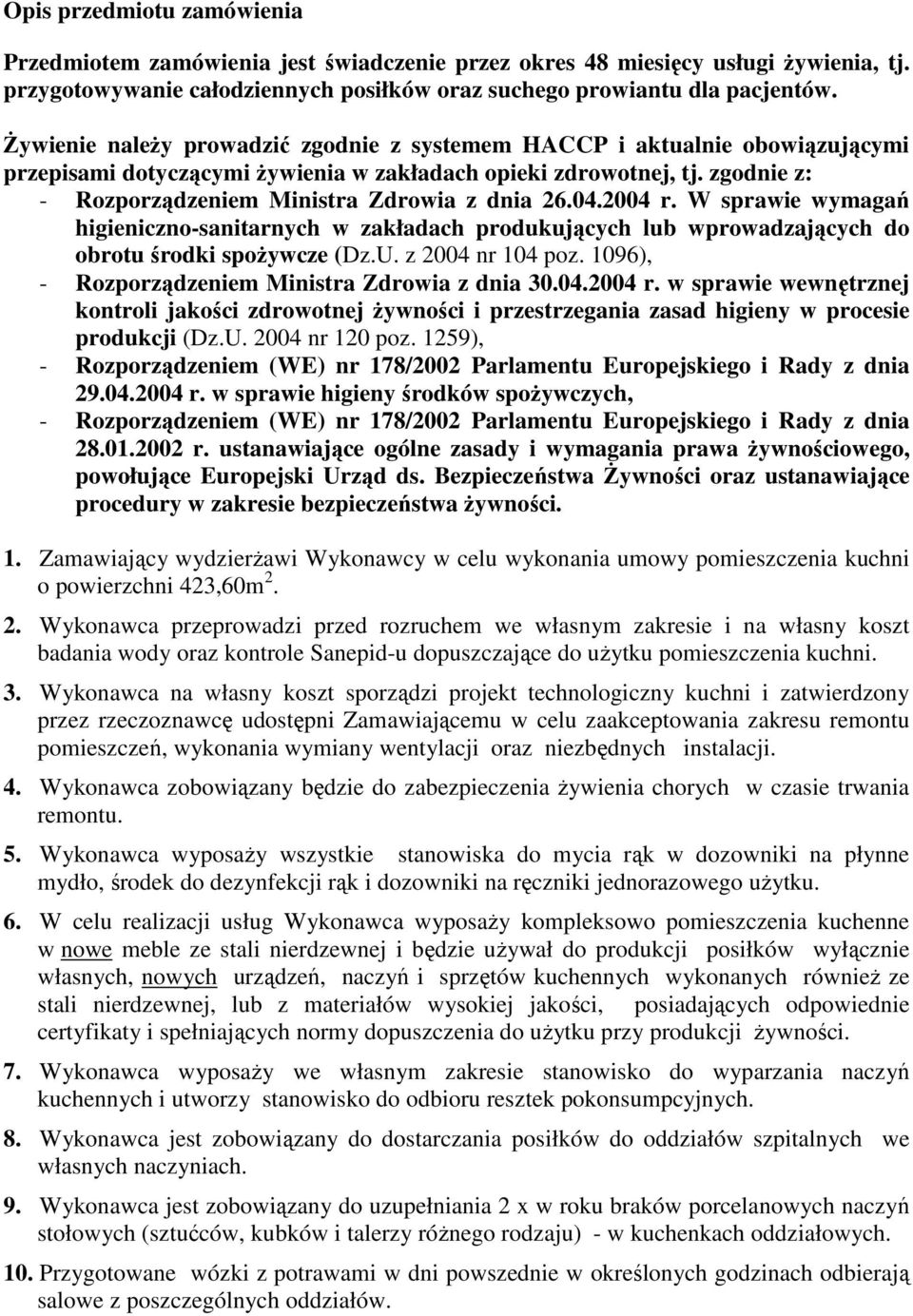 zgodnie z: - Rozporządzeniem Ministra Zdrowia z dnia 26.04.2004 r. W sprawie wymagań higieniczno-sanitarnych w zakładach produkujących lub wprowadzających do obrotu środki spoŝywcze (Dz.U.