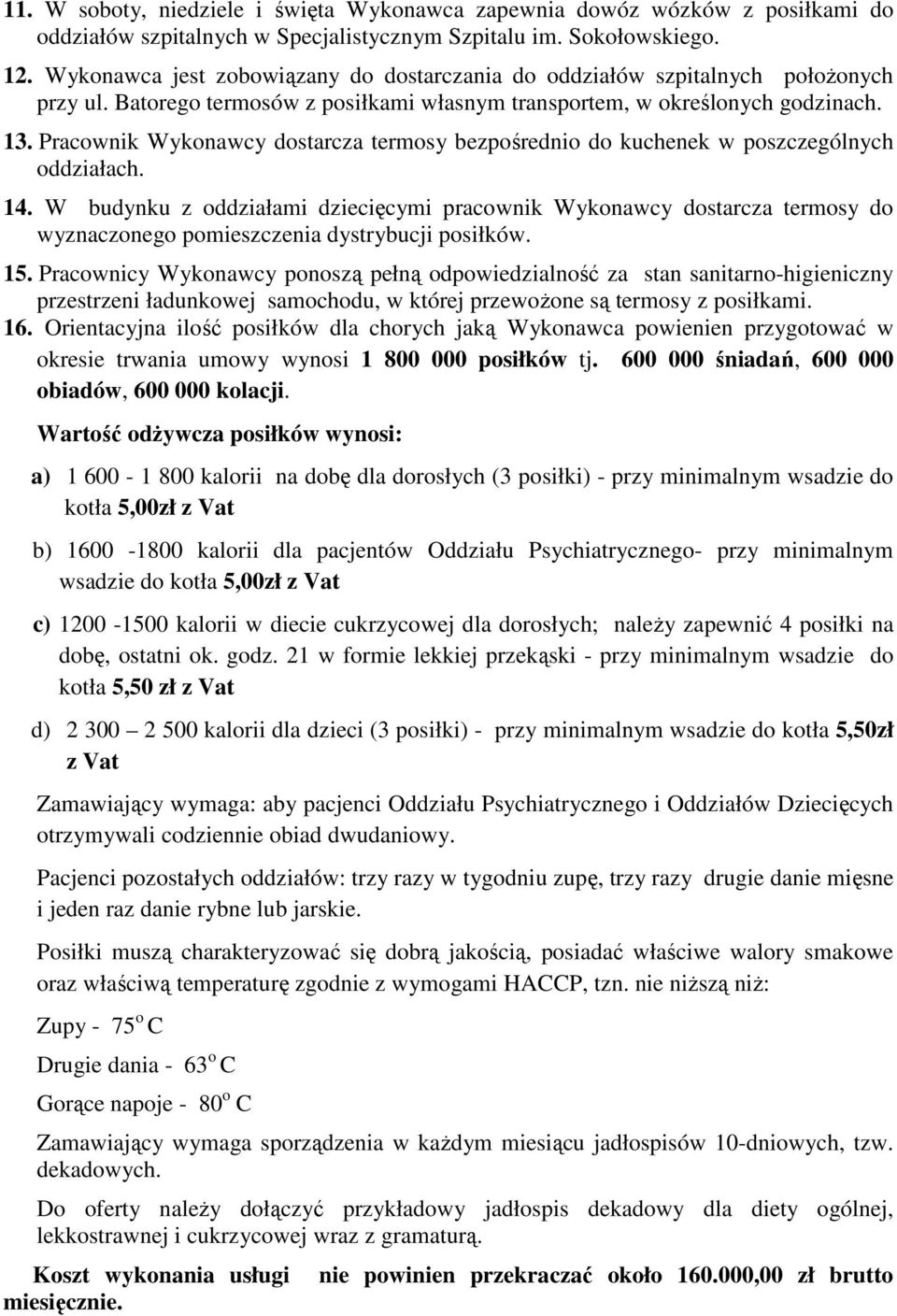 Pracownik Wykonawcy dostarcza termosy bezpośrednio do kuchenek w poszczególnych oddziałach. 14.