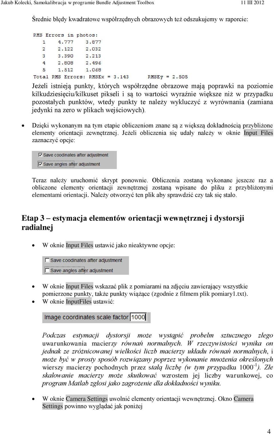 Dzięki wykonanym na tym etapie obliczeniom znane są z większą dokładnością przybliżone elementy orientacji zewnętrznej.