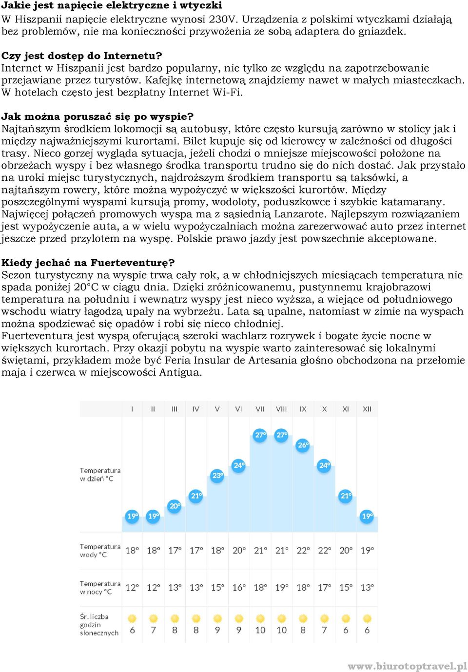 Internet w Hiszpanii jest bardzo popularny, nie tylko ze względu na zapotrzebowanie przejawiane przez turystów. Kafejkę internetową znajdziemy nawet w małych miasteczkach.