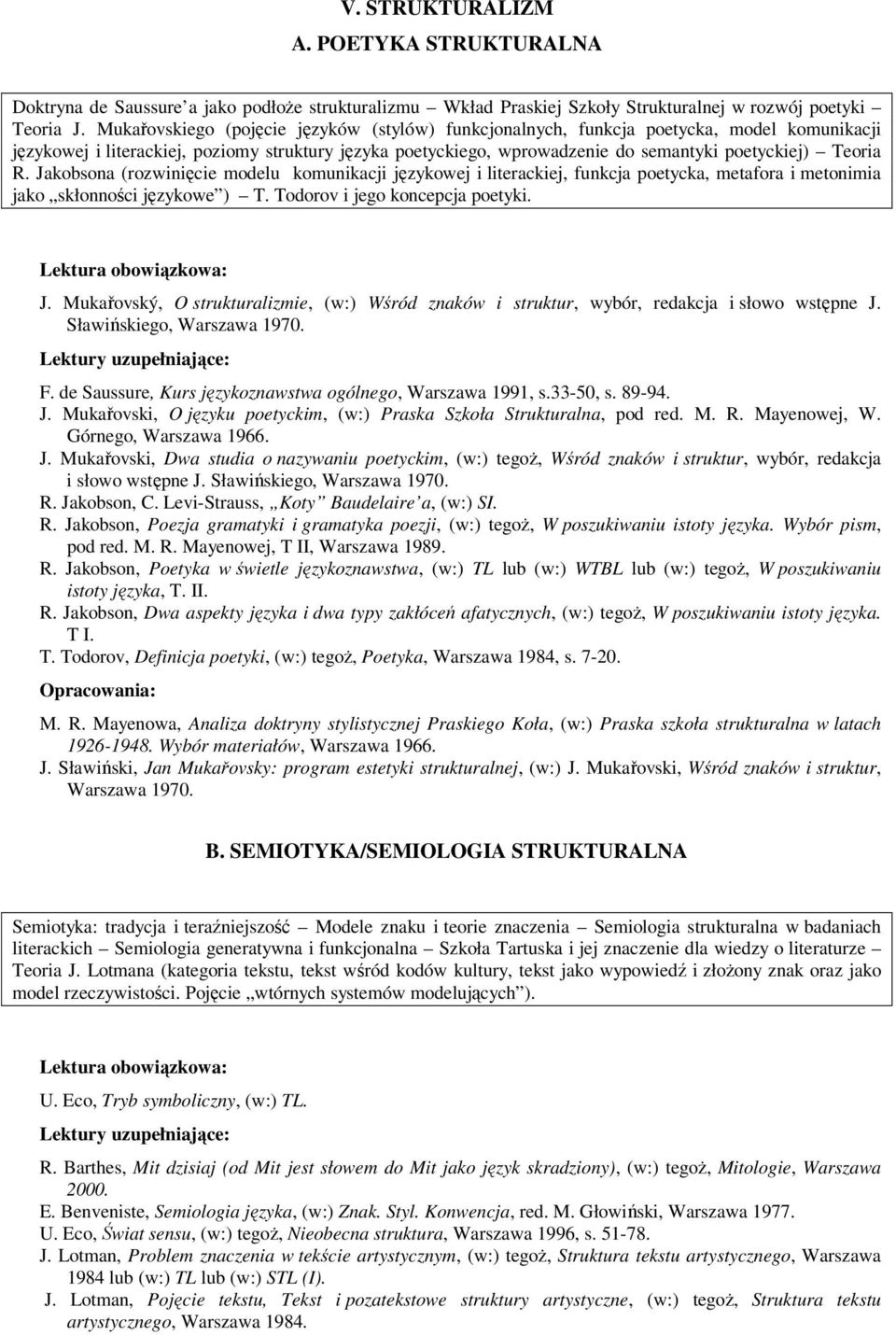 R. Jakobsona (rozwinięcie modelu komunikacji językowej i literackiej, funkcja poetycka, metafora i metonimia jako skłonności językowe ) T. Todorov i jego koncepcja poetyki. J. Mukařovský, O strukturalizmie, (w:) Wśród znaków i struktur, wybór, redakcja i słowo wstępne J.