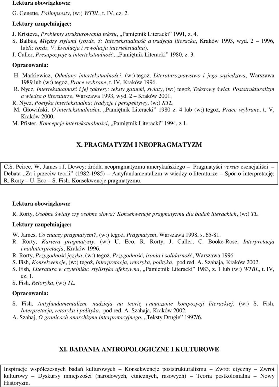 3. H. Markiewicz, Odmiany intertekstualności, (w:) tegoż, Literaturoznawstwo i jego sąsiedztwa, Warszawa 1989 lub (w:) tegoż, Prace wybrane, t. IV, Kraków 1996. R.