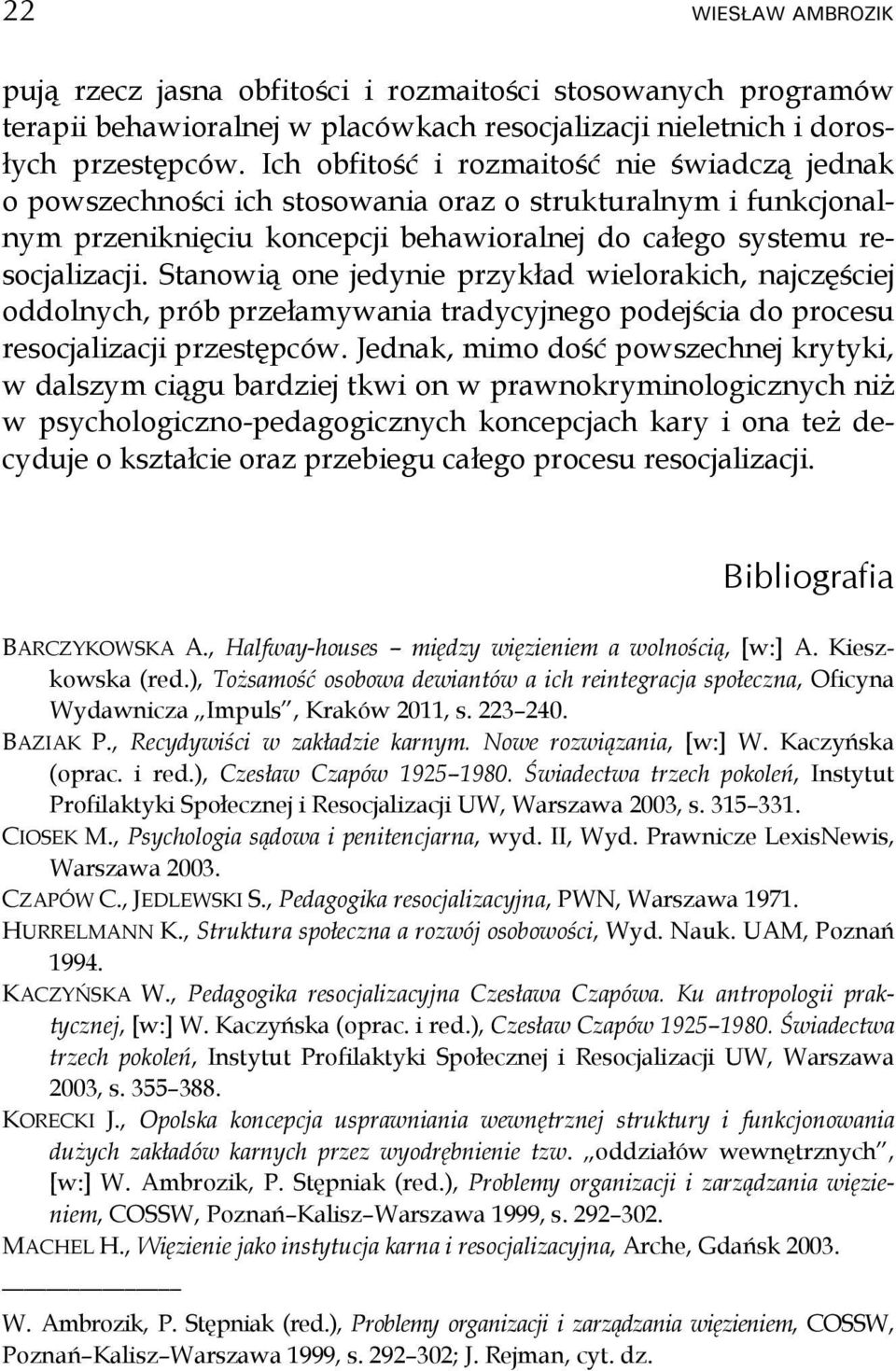 Stanowią one jedynie przykład wielorakich, najczęściej oddolnych, prób przełamywania tradycyjnego podejścia do procesu resocjalizacji przestępców.