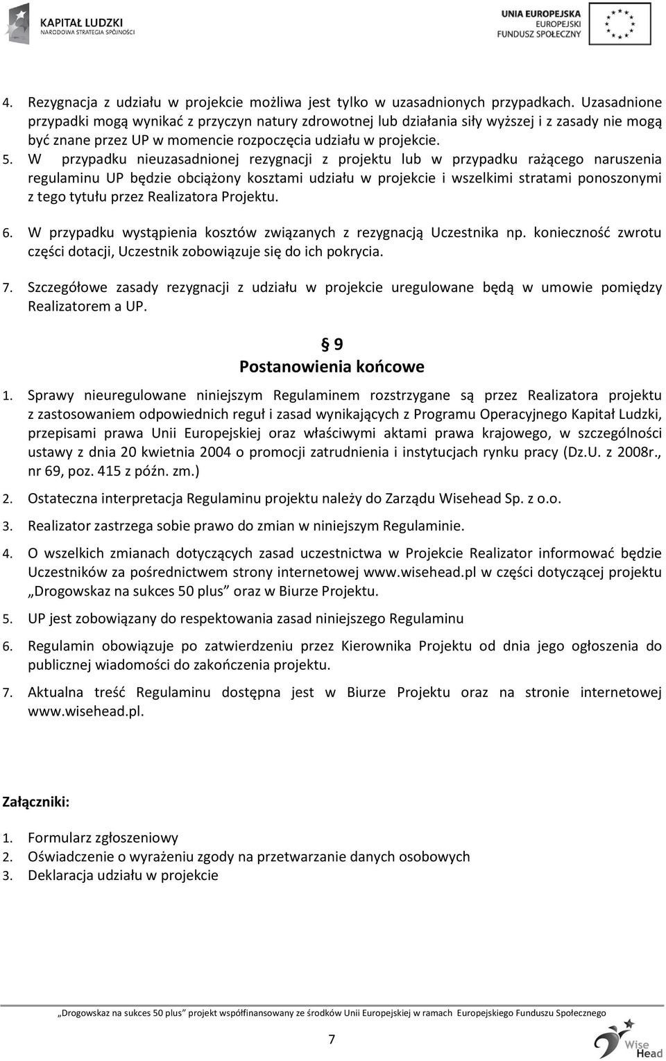 W przypadku nieuzasadnionej rezygnacji z projektu lub w przypadku rażącego naruszenia regulaminu UP będzie obciążony kosztami udziału w projekcie i wszelkimi stratami ponoszonymi z tego tytułu przez