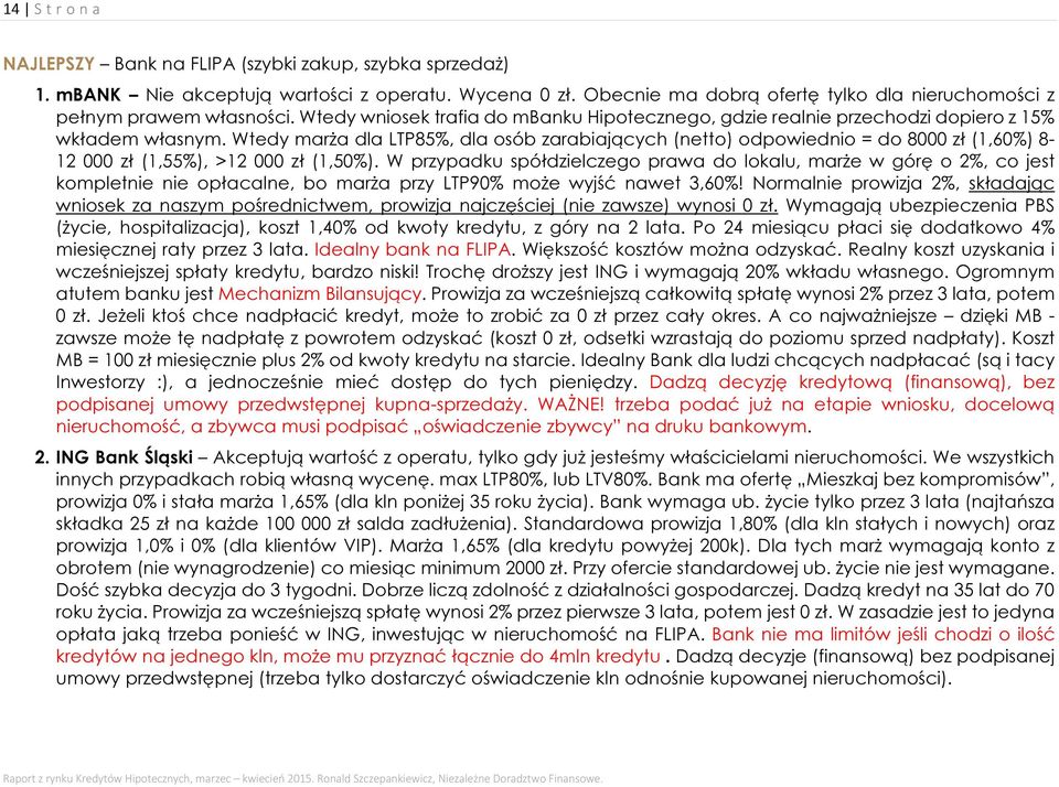 Wtedy marża dla LTP85%, dla osób zarabiających (netto) odpowiednio = do 8000 zł (1,60%) 8-12 000 zł (1,55%), >12 000 zł (1,50%).