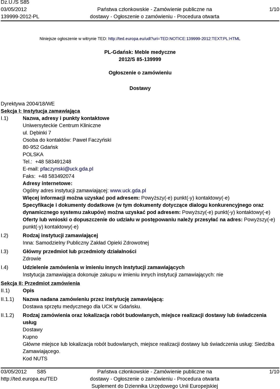 1) Nazwa, adresy i punkty kontaktowe Uniwersyteckie Centrum Kliniczne ul. Dębinki 7 Osoba do kontaktów: Paweł Faczyński 80-952 Gdańsk POLSKA Tel.: +48 583491248 E-mail: pfaczynski@uck.gda.