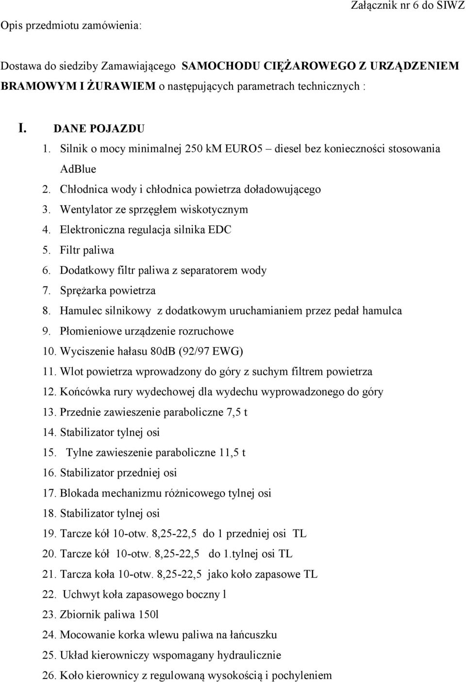 Elektroniczna regulacja silnika EDC 5. Filtr paliwa 6. Dodatkowy filtr paliwa z separatorem wody 7. Sprężarka powietrza 8. Hamulec silnikowy z dodatkowym uruchamianiem przez pedał hamulca 9.