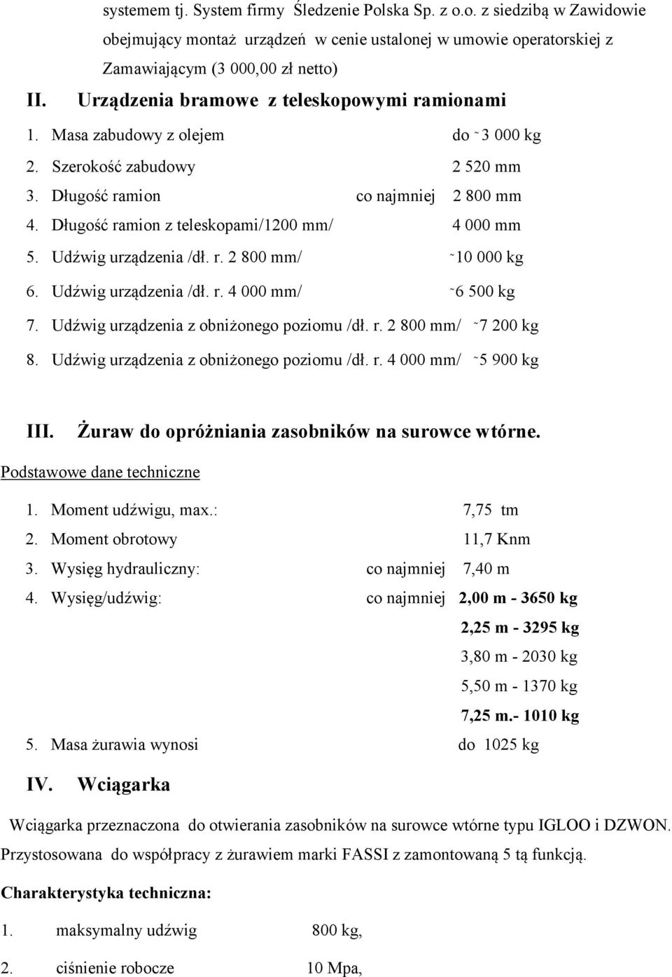 Masa zabudowy z olejem do 3 000 kg 2. Szerokość zabudowy 2 520 mm 3. Długość ramion co najmniej 2 800 mm 4. Długość ramion z teleskopami/1200 mm/ 4 000 mm 5. Udźwig urządzenia /dł. r. 2 800 mm/ 10 000 kg 6.