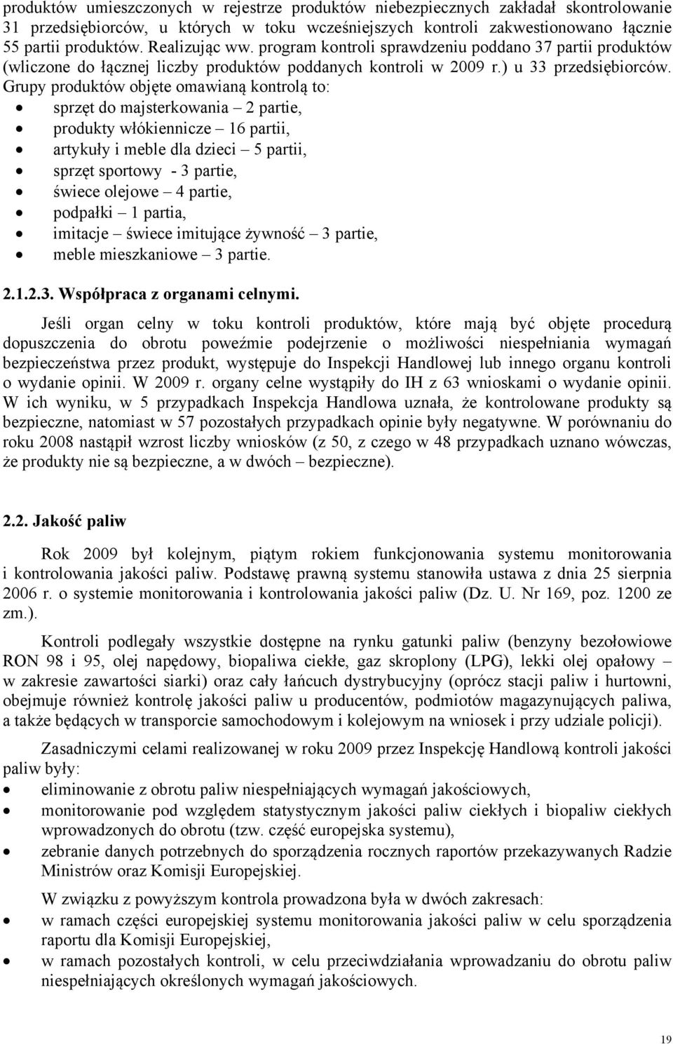 Grupy produktów objęte omawianą kontrolą to: sprzęt do majsterkowania 2 partie, produkty włókiennicze 16 partii, artykuły i meble dla dzieci 5 partii, sprzęt sportowy - 3 partie, świece olejowe 4