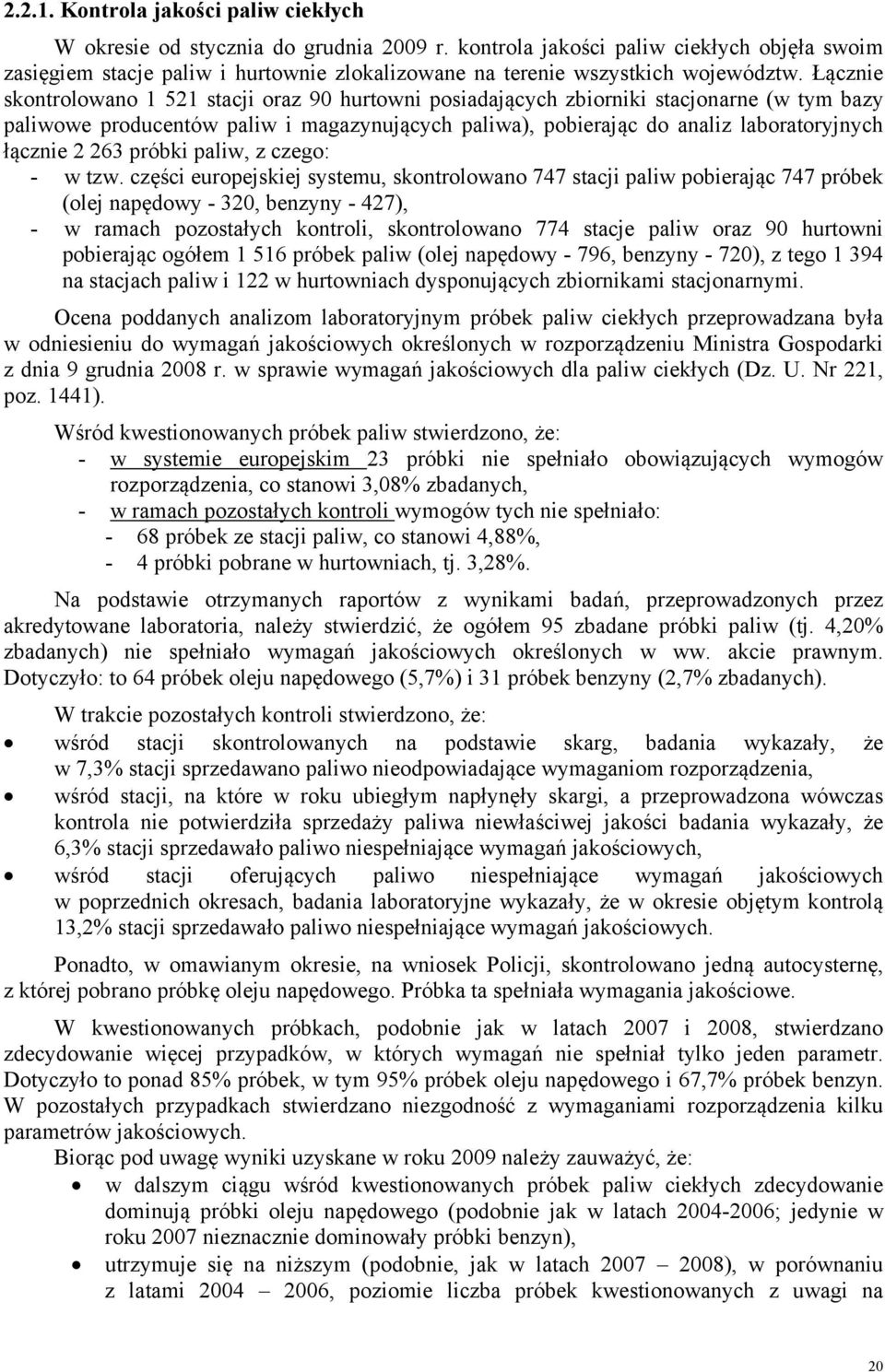 Łącznie skontrolowano 1 521 stacji oraz 90 hurtowni posiadających zbiorniki stacjonarne (w tym bazy paliwowe producentów paliw i magazynujących paliwa), pobierając do analiz laboratoryjnych łącznie 2