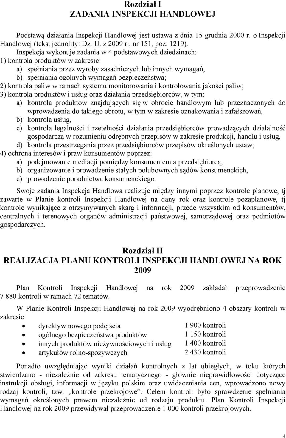 2) kontrola paliw w ramach systemu monitorowania i kontrolowania jakości paliw; 3) kontrola produktów i usług oraz działania przedsiębiorców, w tym: a) kontrola produktów znajdujących się w obrocie