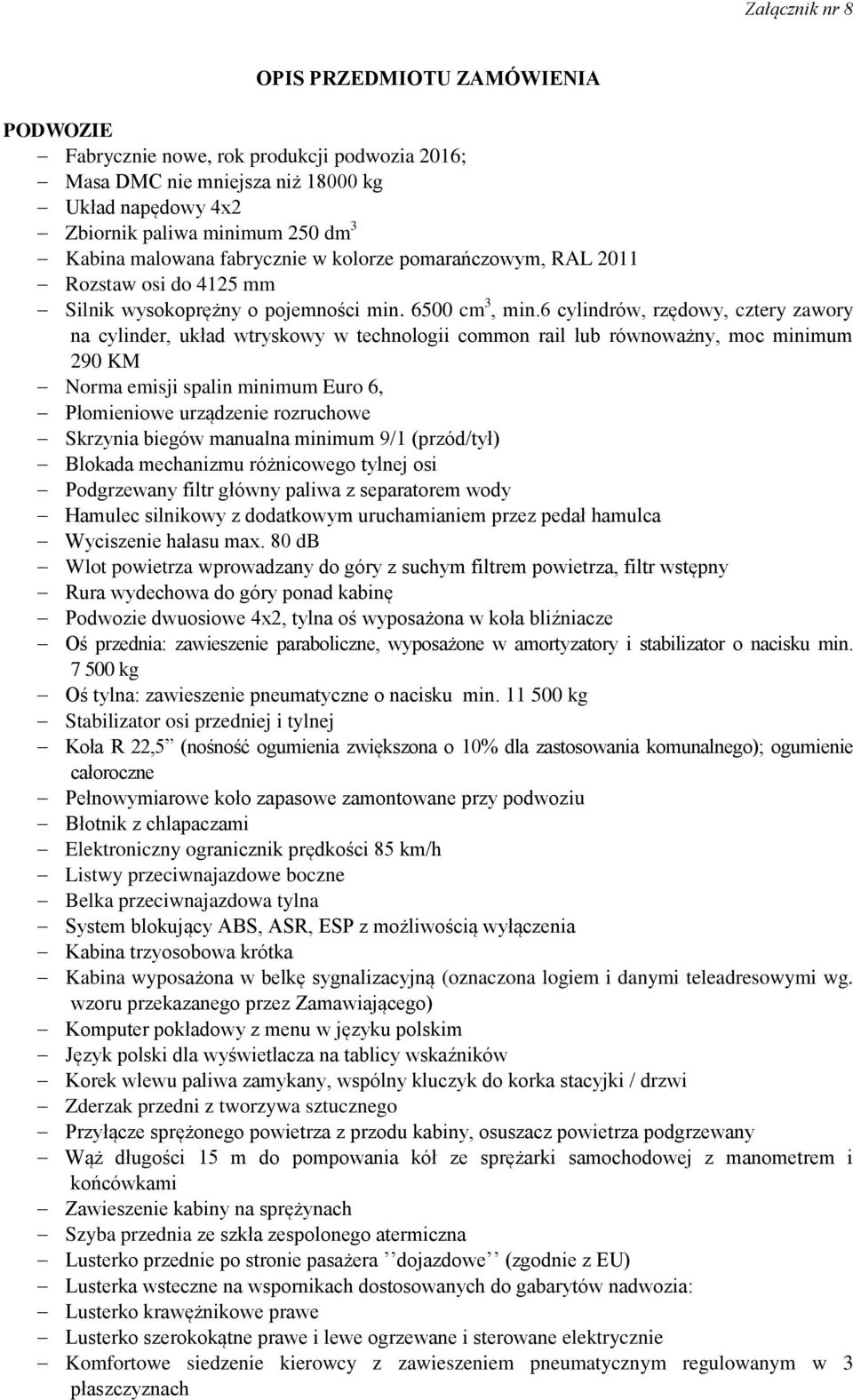 6 cylindrów, rzędowy, cztery zawory na cylinder, układ wtryskowy w technologii common rail lub równoważny, moc minimum 290 KM Norma emisji spalin minimum Euro 6, Płomieniowe urządzenie rozruchowe