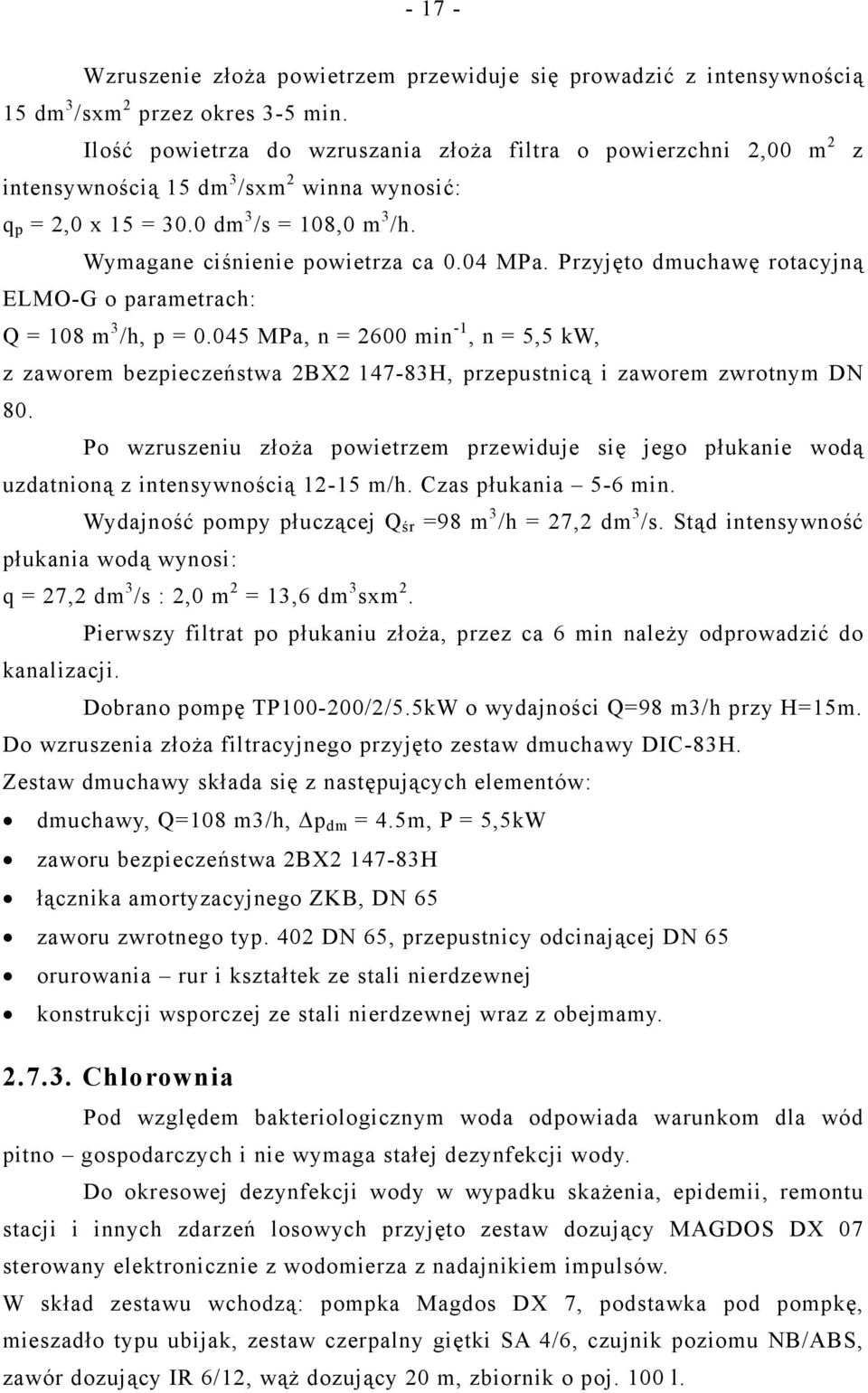 Przyjęto dmuchawę rotacyjną ELMO-G o parametrach: Q = 108 m 3 /h, p = 0.045 MPa, n = 2600 min -1, n = 5,5 kw, z zaworem bezpieczeństwa 2BX2 147-83H, przepustnicą i zaworem zwrotnym DN 80.