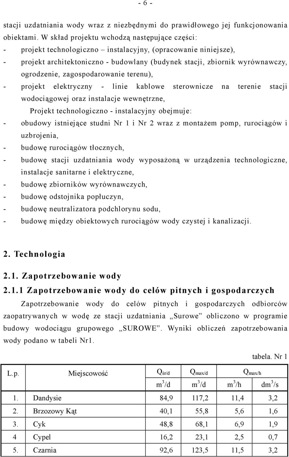 zagospodarowanie terenu), - projekt elektryczny - linie kablowe sterownicze na terenie stacji wodociągowej oraz instalacje wewnętrzne, Projekt technologiczno - instalacyjny obejmuje: - obudowy