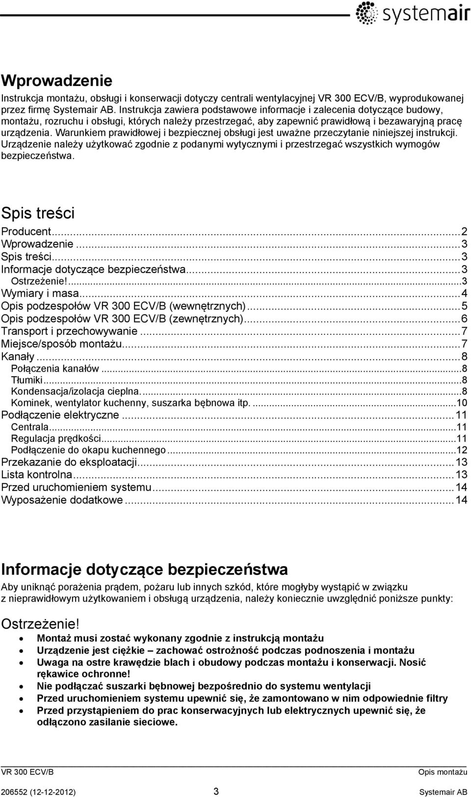 Warunkiem prawidłowej i bezpiecznej obsługi jest uważne przeczytanie niniejszej instrukcji. Urządzenie należy użytkować zgodnie z podanymi wytycznymi i przestrzegać wszystkich wymogów bezpieczeństwa.