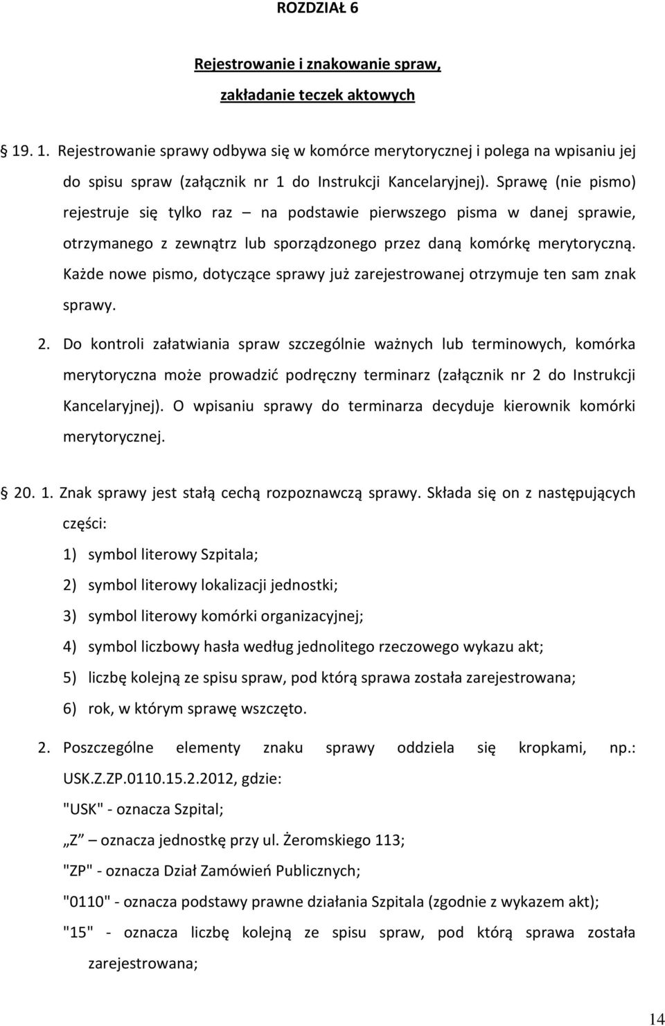 Sprawę (nie pismo) rejestruje się tylko raz na podstawie pierwszego pisma w danej sprawie, otrzymanego z zewnątrz lub sporządzonego przez daną komórkę merytoryczną.