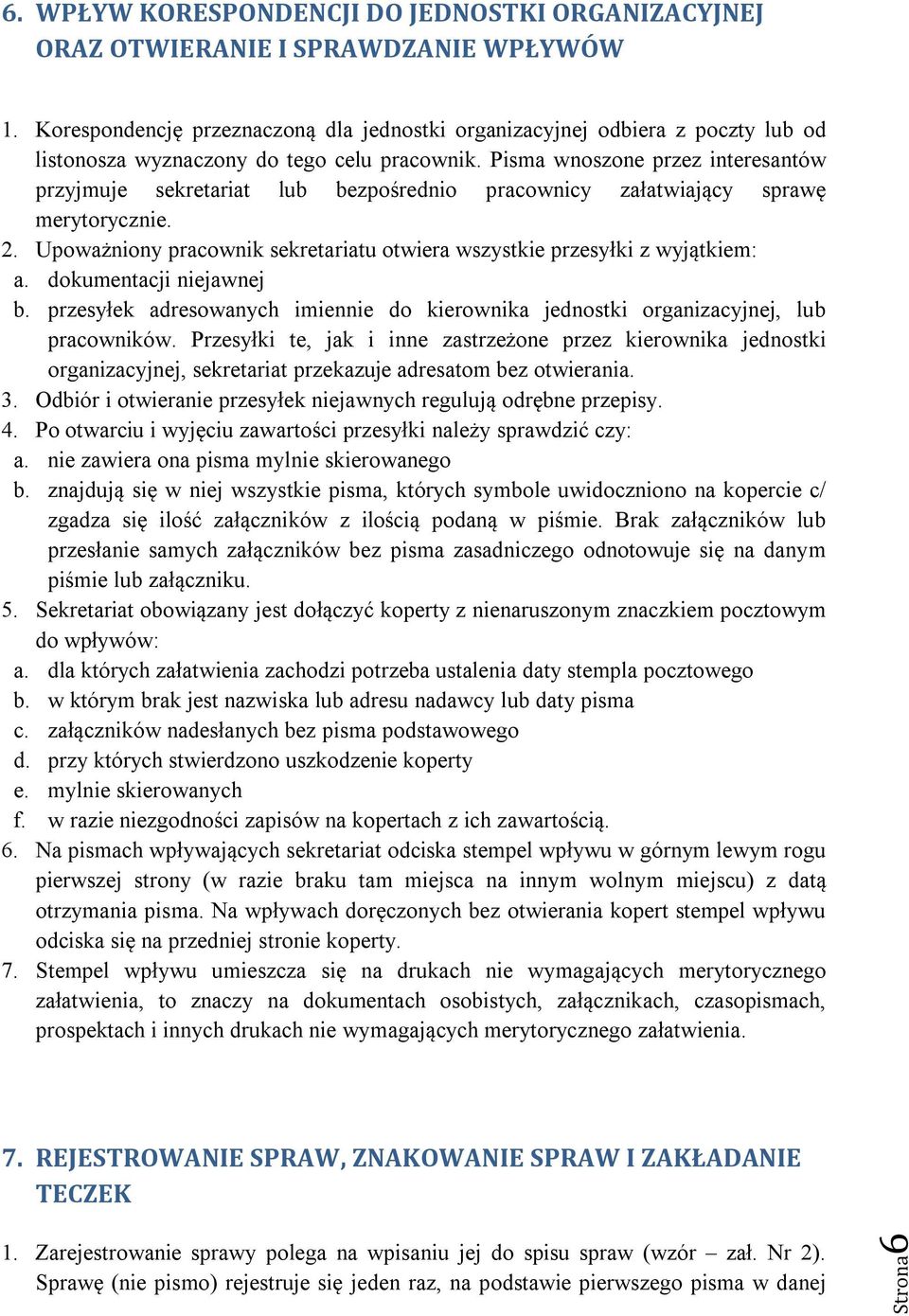 Pisma wnoszone przez interesantów przyjmuje sekretariat lub bezpośrednio pracownicy załatwiający sprawę merytorycznie. 2. Upoważniony pracownik sekretariatu otwiera wszystkie przesyłki z wyjątkiem: a.