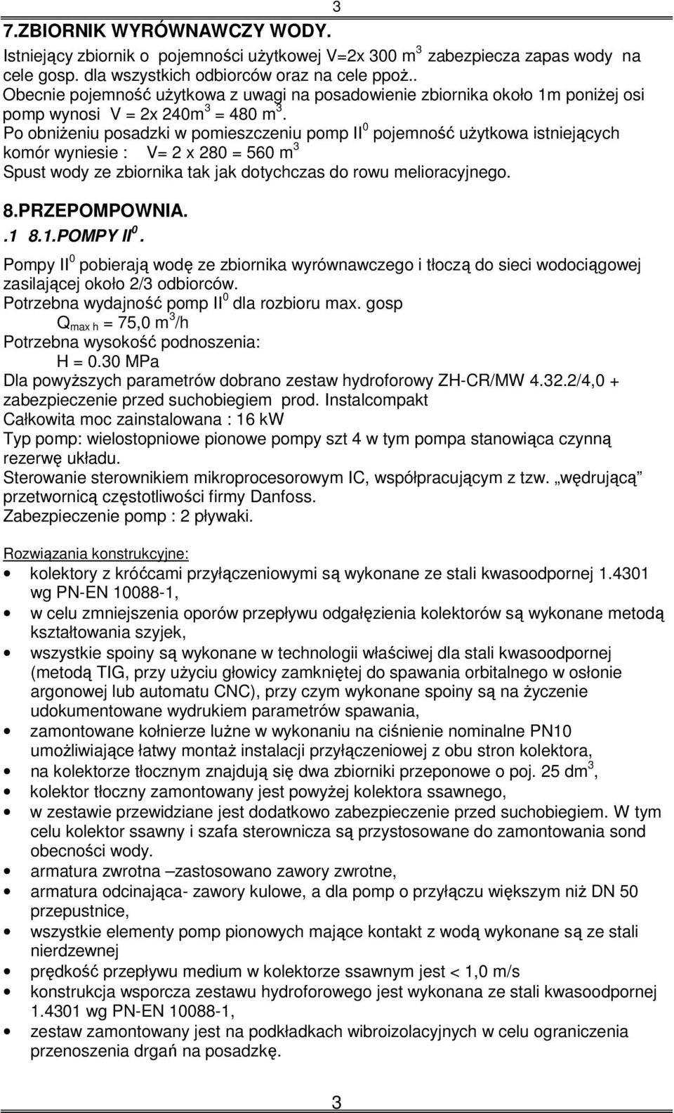 Po obniŝeniu posadzki w pomieszczeniu pomp II 0 pojemność uŝytkowa istniejących komór wyniesie : V= 2 x 280 = 560 m 3 Spust wody ze zbiornika tak jak dotychczas do rowu melioracyjnego. 8.