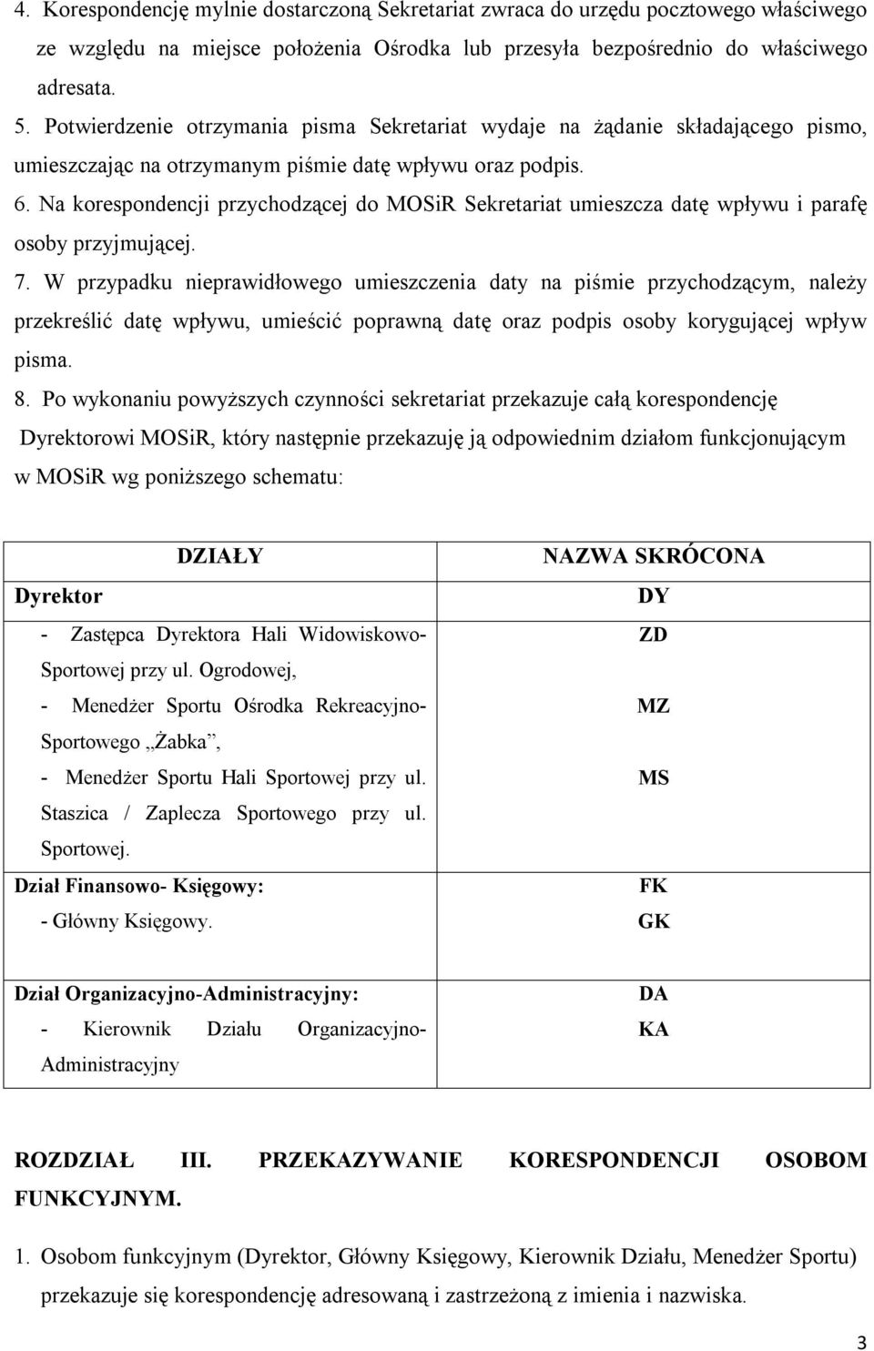 Na korespondencji przychodzącej do MOSiR Sekretariat umieszcza datę wpływu i parafę osoby przyjmującej. 7.