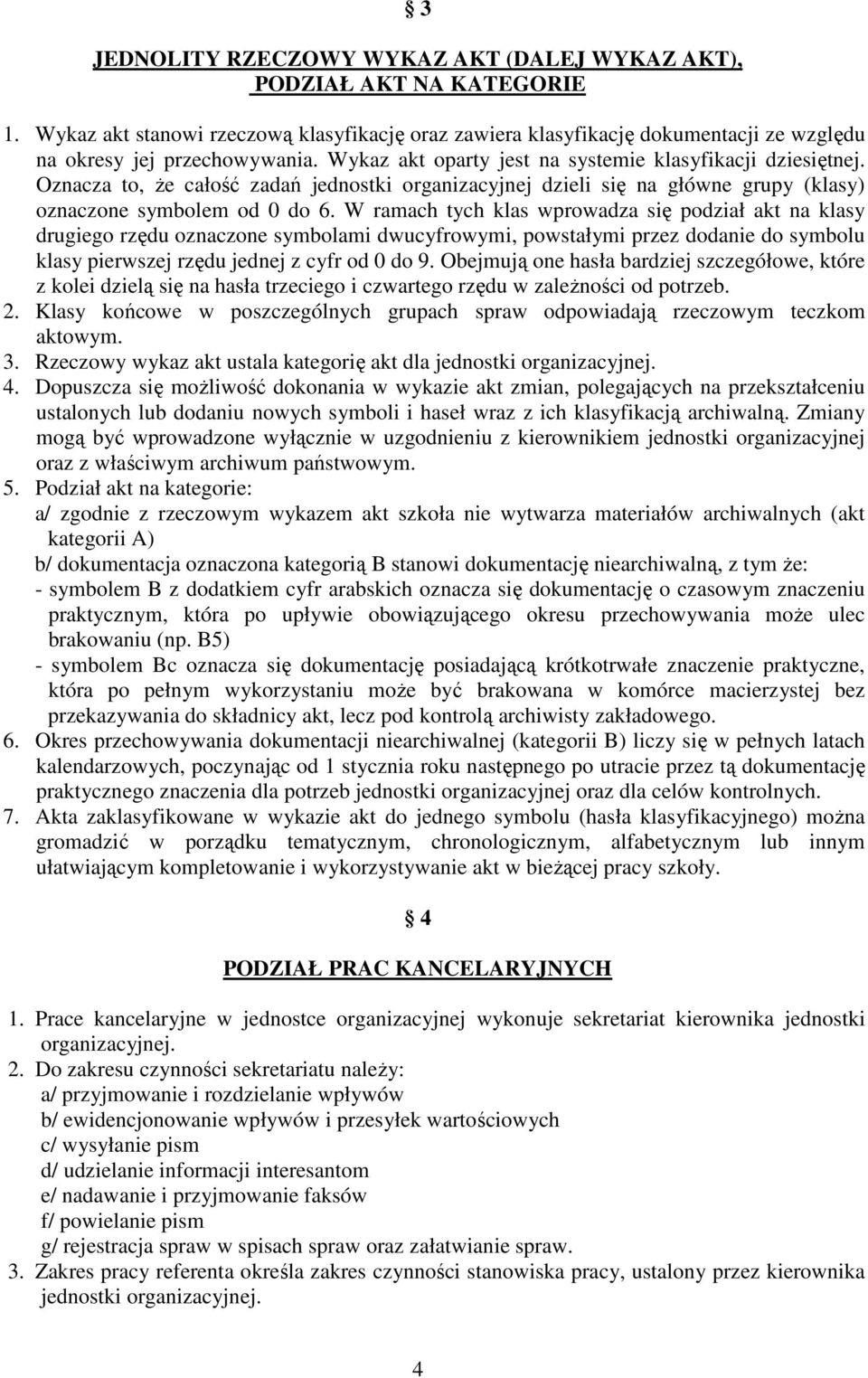 W ramach tych klas wprowadza się podział akt na klasy drugiego rzędu oznaczone symbolami dwucyfrowymi, powstałymi przez dodanie do symbolu klasy pierwszej rzędu jednej z cyfr od 0 do 9.