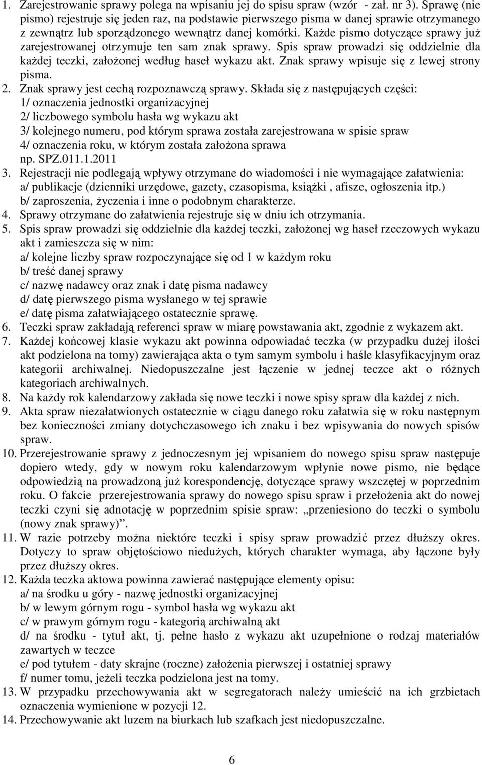 KaŜde pismo dotyczące sprawy juŝ zarejestrowanej otrzymuje ten sam znak sprawy. Spis spraw prowadzi się oddzielnie dla kaŝdej teczki, załoŝonej według haseł wykazu akt.